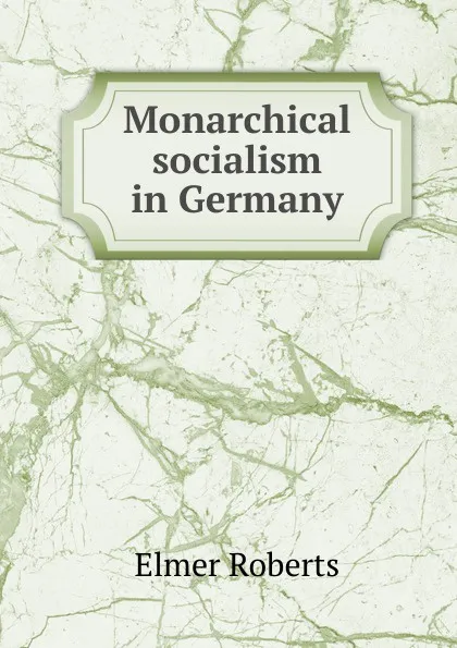 Обложка книги Monarchical socialism in Germany, Elmer Roberts