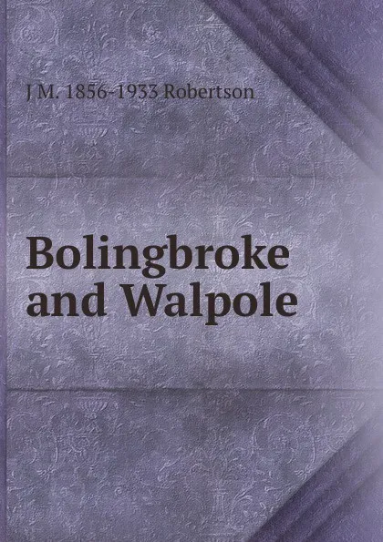 Обложка книги Bolingbroke and Walpole, J M. 1856-1933 Robertson