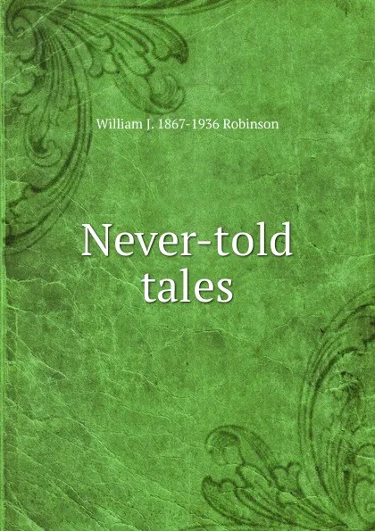 Обложка книги Never-told tales, William J. 1867-1936 Robinson