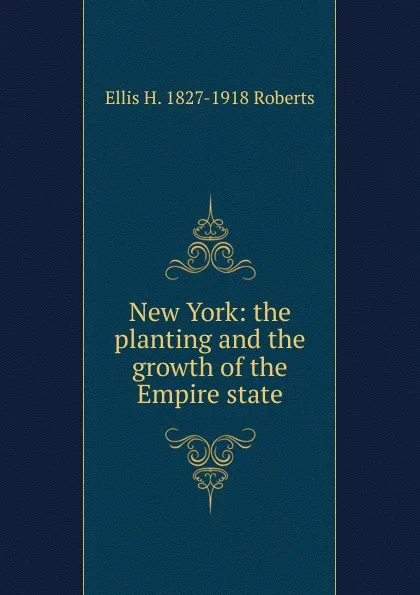 Обложка книги New York: the planting and the growth of the Empire state, Ellis H. 1827-1918 Roberts