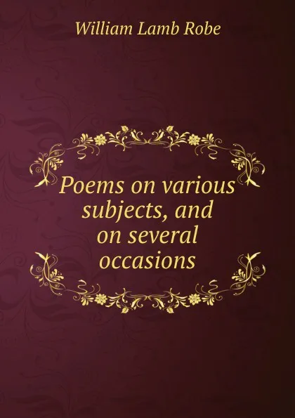 Обложка книги Poems on various subjects, and on several occasions, William Lamb Robe