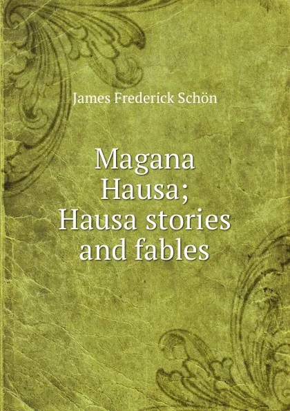 Обложка книги Magana Hausa; Hausa stories and fables, James Frederick Schön