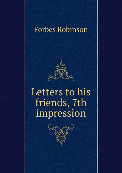 Обложка книги Letters to his friends, 7th impression, Forbes Robinson