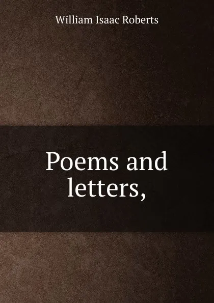 Обложка книги Poems and letters,, William Isaac Roberts