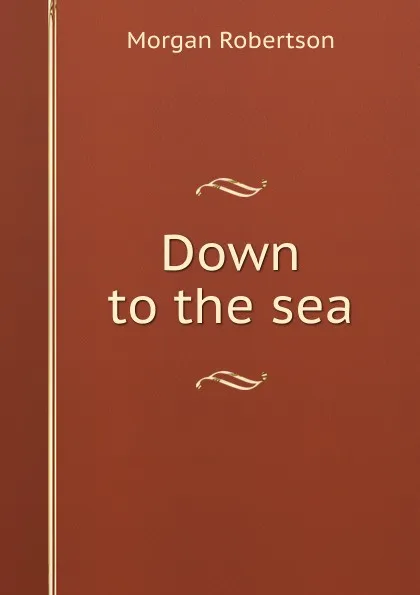 Обложка книги Down to the sea, Morgan Robertson