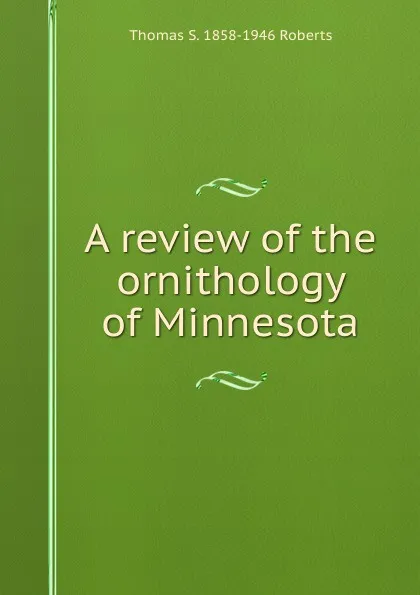 Обложка книги A review of the ornithology of Minnesota, Thomas S. 1858-1946 Roberts