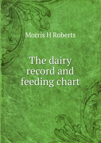 Обложка книги The dairy record and feeding chart, Morris H Roberts