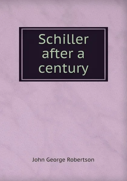 Обложка книги Schiller after a century, John George Robertson