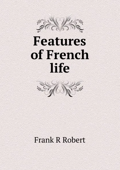 Обложка книги Features of French life, Frank R Robert