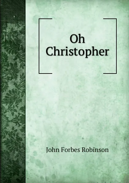 Обложка книги Oh Christopher, John Forbes Robinson