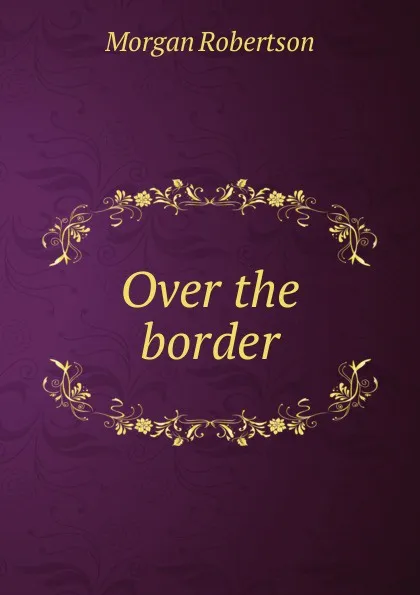 Обложка книги Over the border, Morgan Robertson