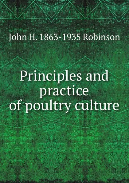 Обложка книги Principles and practice of poultry culture, John H. 1863-1935 Robinson