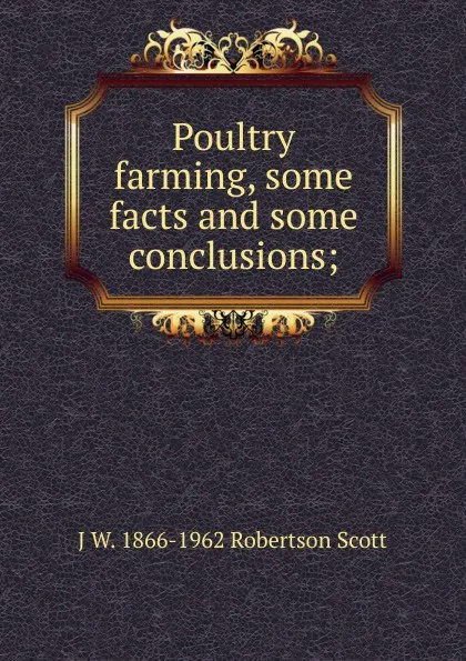 Обложка книги Poultry farming, some facts and some conclusions;, J W. 1866-1962 Robertson Scott