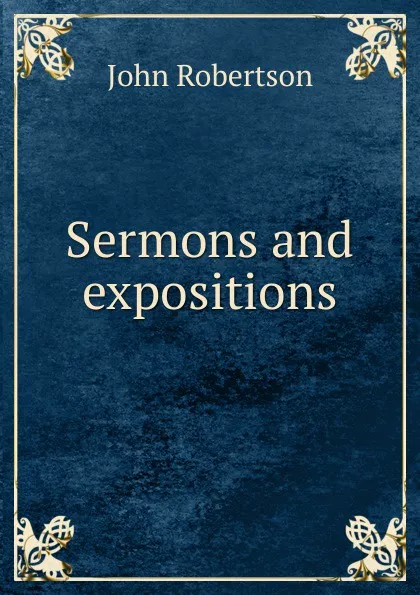 Обложка книги Sermons and expositions, John Robertson