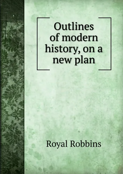 Обложка книги Outlines of modern history, on a new plan, Royal Robbins