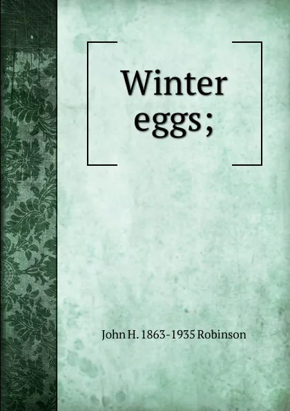 Обложка книги Winter eggs;, John H. 1863-1935 Robinson