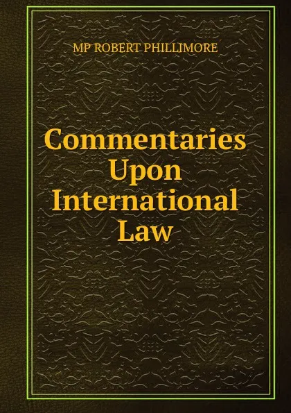 Обложка книги Commentaries Upon International Law., MP ROBERT PHILLIMORE