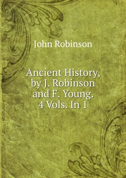 Обложка книги Ancient History, by J. Robinson and F. Young. 4 Vols. In 1., John Robinson