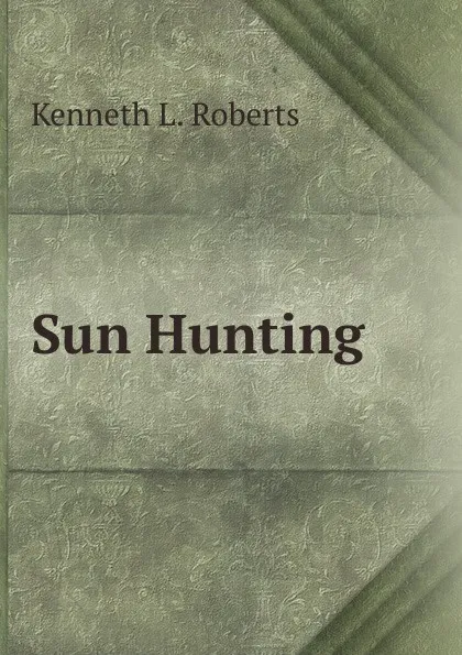 Обложка книги Sun Hunting, Kenneth L. Roberts