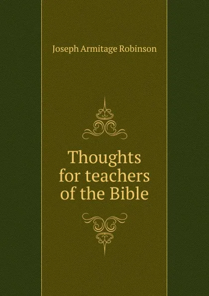 Обложка книги Thoughts for teachers of the Bible, Joseph Armitage Robinson