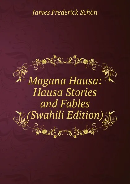 Обложка книги Magana Hausa: Hausa Stories and Fables (Swahili Edition), James Frederick Schön