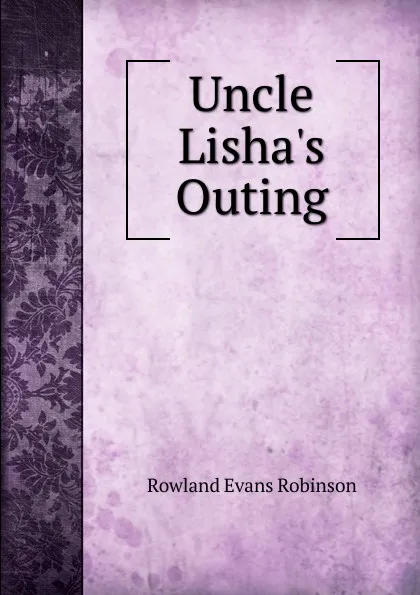 Обложка книги Uncle Lisha.s Outing, Rowland Evans Robinson