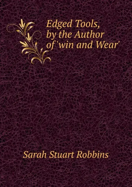 Обложка книги Edged Tools, by the Author of .win and Wear.., Sarah Stuart Robbins