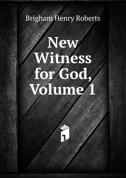 Обложка книги New Witness for God, Volume 1, B.H. Roberts