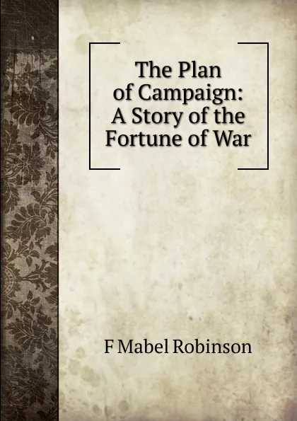 Обложка книги The Plan of Campaign: A Story of the Fortune of War, F Mabel Robinson