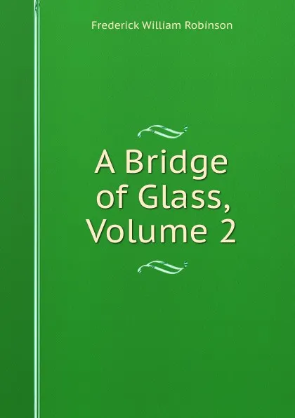 Обложка книги A Bridge of Glass, Volume 2, Frederick William Robinson