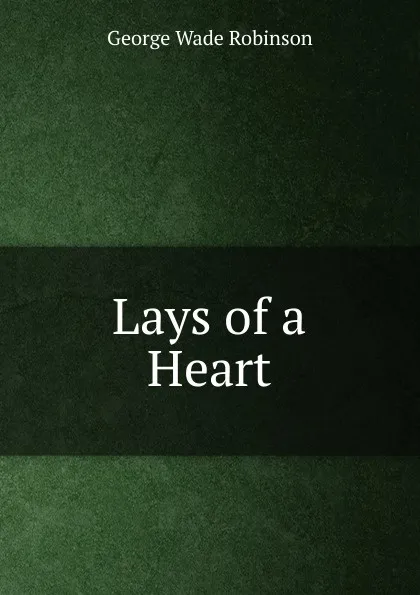 Обложка книги Lays of a Heart, George Wade Robinson