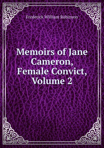 Обложка книги Memoirs of Jane Cameron, Female Convict, Volume 2, Frederick William Robinson