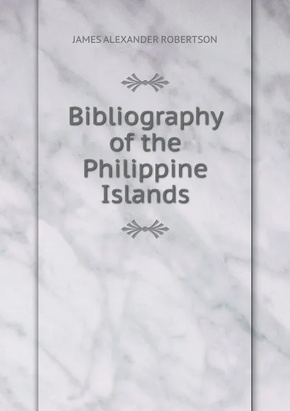 Обложка книги Bibliography of the Philippine Islands, Robertson James Alexander