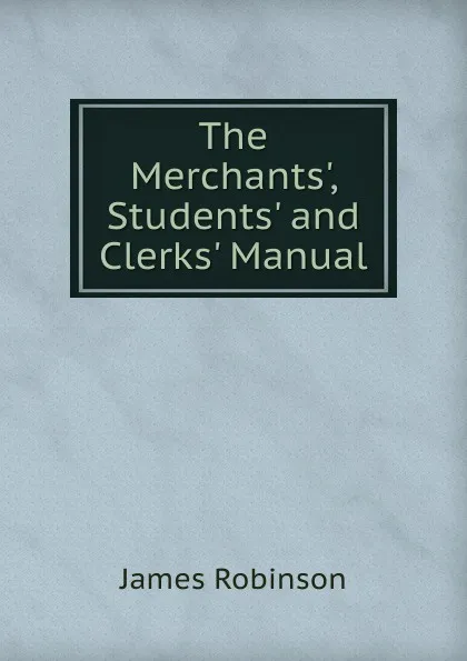 Обложка книги The Merchants., Students. and Clerks. Manual, James Robinson