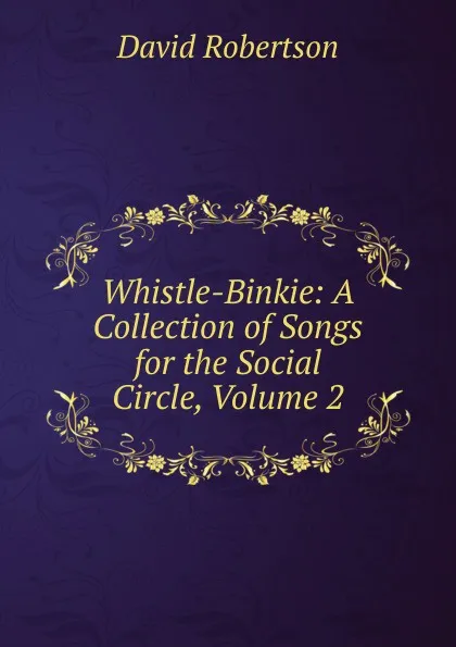 Обложка книги Whistle-Binkie: A Collection of Songs for the Social Circle, Volume 2, David Robertson