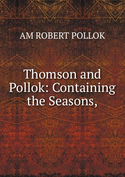 Обложка книги Thomson and Pollok: Containing the Seasons,, AM ROBERT POLLOK