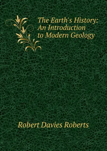 Обложка книги The Earth.s History: An Introduction to Modern Geology, Robert Davies Roberts