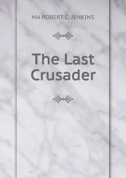 Обложка книги The Last Crusader, MA ROBERT C. JENKINS