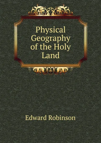 Обложка книги Physical Geography of the Holy Land, Edward Robinson