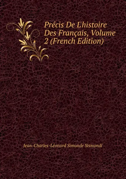 Обложка книги Precis De L.histoire Des Francais, Volume 2 (French Edition), J. C. L. Simonde de Sismondi