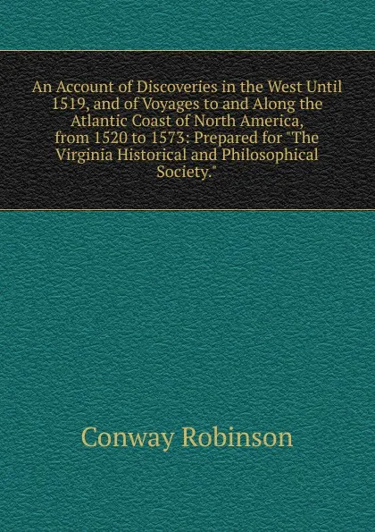 Обложка книги An Account of Discoveries in the West Until 1519, and of Voyages to and Along the Atlantic Coast of North America, from 1520 to 1573: Prepared for 