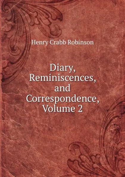 Обложка книги Diary, Reminiscences, and Correspondence, Volume 2, Henry Crabb Robinson