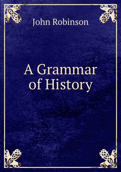 Обложка книги A Grammar of History, John Robinson