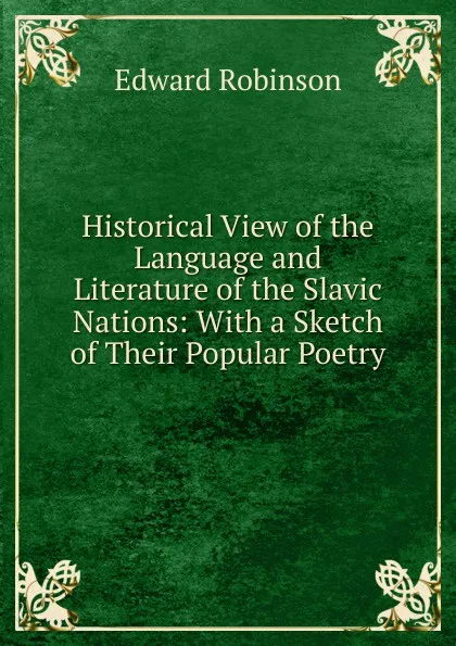 Обложка книги Historical View of the Language and Literature of the Slavic Nations: With a Sketch of Their Popular Poetry, Edward Robinson