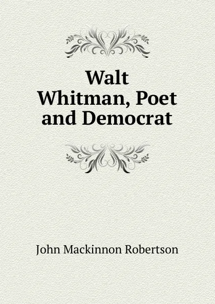 Обложка книги Walt Whitman, Poet and Democrat, J. M. Robertson