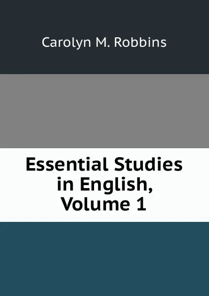 Обложка книги Essential Studies in English, Volume 1, Carolyn M. Robbins