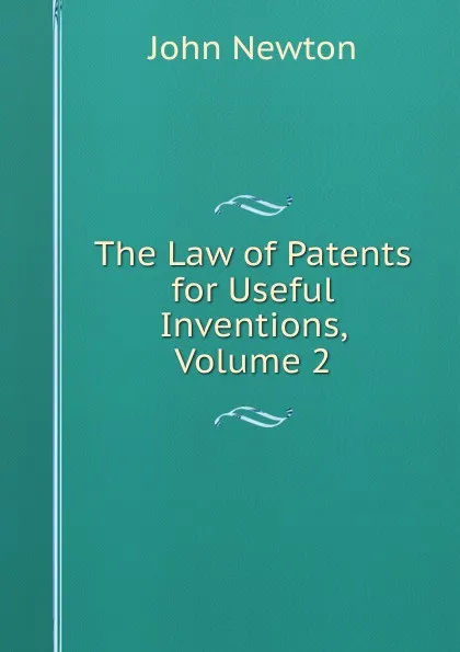 Обложка книги The Law of Patents for Useful Inventions, Volume 2, John Newton