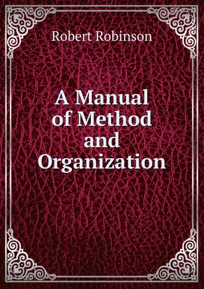 Обложка книги A Manual of Method and Organization, Robert Robinson