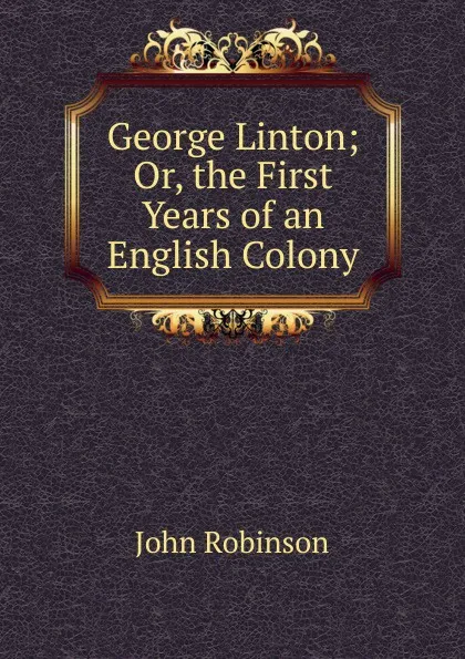 Обложка книги George Linton; Or, the First Years of an English Colony, John Robinson