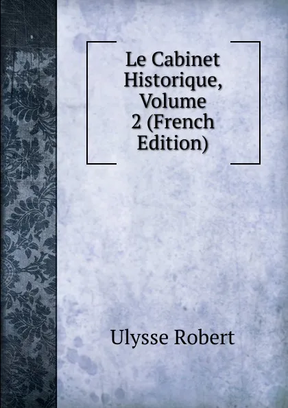 Обложка книги Le Cabinet Historique, Volume 2 (French Edition), Ulysse Robert